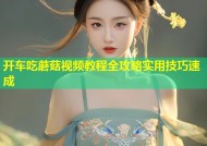 开车吃蘑菇视频教程全攻略实用技巧速成