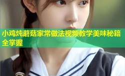 小鸡炖蘑菇家常做法视频教学美味秘籍全掌握