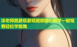 徐老师跳蘑菇蘑菇视频精彩教学一键观看轻松学跳舞
