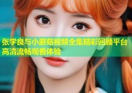 张学良与小蘑菇视频全集精彩回顾平台高清流畅观看体验