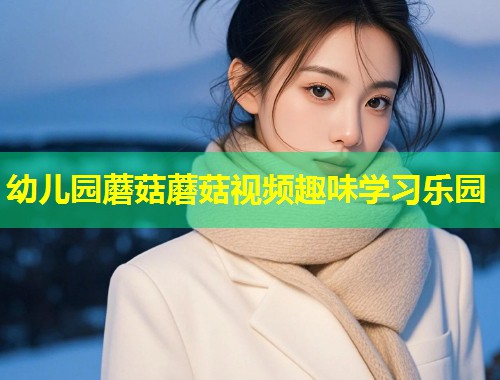 幼儿园蘑菇蘑菇视频趣味学习乐园  第1张